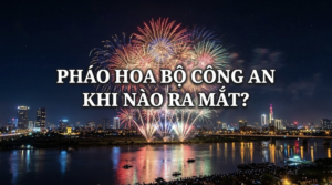 Pháo Hoa Bộ công an khi nào ra mắt